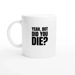 But Did You Die Mug
