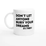 Don't Let Anyone Bury Your Dreams - Mug