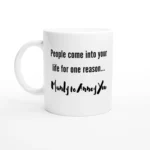 People Come into Your Life to Annoy You - Sarcastic 11oz Ceramic Coffee Mug