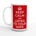 Keep Calm and Listen To Your Wife 15oz Ceramic Mug - The Perfect Humorous Gift for Husbands