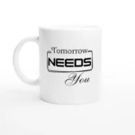 Tomorrow Needs You Ceramic Motivational Coffee Mug