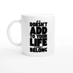 If It Doesn't Add To You Life Ceramic Motivational Coffee Mug