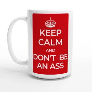 Keep Calm and Don't Be An Ass 15oz Ceramic Mug - Bold Red Statement Drinkware