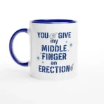 You Give My Middle Finger An Erection - Funny Sarcastic Gift Mug