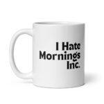 I Hate Mornings Inc - White Glossy Ceramic Coffee Mug