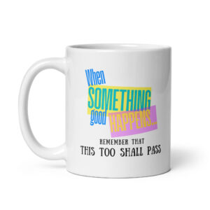Remember That This Too Shall Pass - White Ceramic Coffee Mug