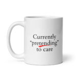 Currently Pretending to Care - White Glossy Ceramic Coffee Mug