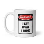 Warning: I Say What I Think - White Glossy Ceramic Coffee Mug