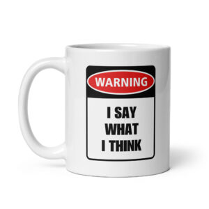 Warning: I Say What I Think - White Glossy Ceramic Coffee Mug