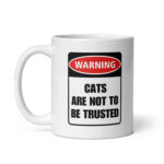 Warning: Cats Are Not To Be Trusted - White Ceramic Coffee Mug