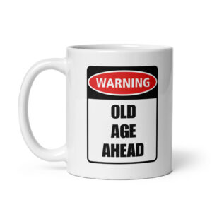 Warning: Old Age Ahead - Glossy White Ceramic Coffee Mug