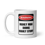 Warning: Manly Man Doing Manly Stuff - White Ceramic Coffee Mug