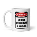 Warning: Do Not Dumb Here - White Ceramic Coffee Mug