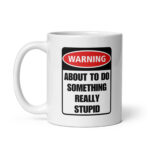 Warning: About To Do Something Really Stupid - Ceramic Coffee Mug