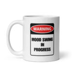 Warning: Mood Swing in Progress - White Glossy Ceramic Coffee Mug