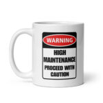 Warning: High Maintenance - White Ceramic Coffee Mug
