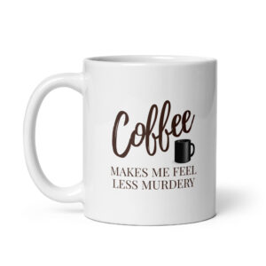 Coffee Makes Me Less Murdery - White Ceramic Coffee Mug