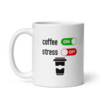 Coffee On, Stress Off - White Glossy Ceramic Coffee Mug