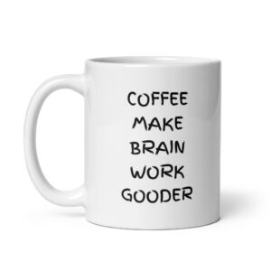 Coffee Make Brain Work Gooder - White Glossy Ceramic Coffee Mug