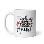Teaching is a Work of Heart - White Glossy Ceramic Coffee Mug