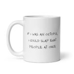 Funny Sarcastic Mug – "If I Was An Octopus, I Could Slap Eight People At Once" Coffee Cup