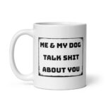 Funny Dog Lover Mug – "Me and My Dog Talk Shit About You" Sarcastic Coffee Cup
