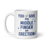 Funny Rude Sarcastic Mug – "You Give My Middle Finger An Erection" Coffee Cup