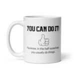 Funny Demotivational Mug – "You Can Do It! (In The Half-Assed Way You Usually Do)" Coffee Cup