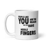 Funny Sarcastic Mug – "People Like You Are The Reason Why We Have Middle Fingers" Coffee Cup