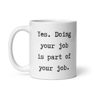 Part of Your Job - White Glossy Ceramic Coffee Mug | Office Workplace Humour