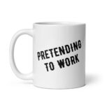 Pretending to Work - White Glossy Ceramic Coffee Mug | Office Workplace Humour