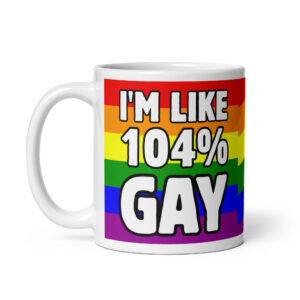 I'm Like 104% Gay – White Glossy Ceramic Coffee Gift Mug