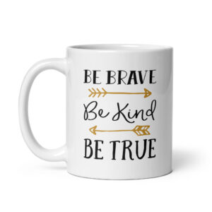 Be Brave Be Kind Be True – White Glossy Ceramic Motivational Coffee Gift Mug