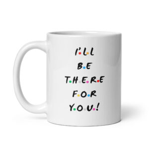 I'll Be There For You – White Glossy Ceramic Motivational Coffee Gift Mug