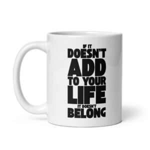 If It Doesn't Add To Your Life – White Glossy Ceramic Motivational Coffee Gift Mug