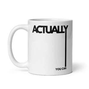 Actually, You Can – White Glossy Ceramic Motivational Coffee Gift Mug