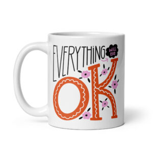 Everything Will Be OK – White Glossy Ceramic Motivational Coffee Gift Mug