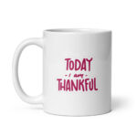 Today I Am Thankful - Gratitude Statement | White Glossy Ceramic Mug – Daily Sobriety Gift