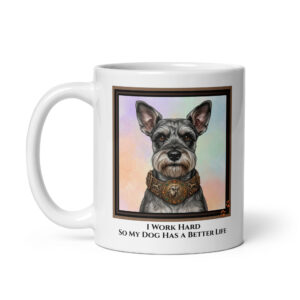 I Work Hard So My Dog Has A Better Life - White Ceramic Coffee Mug