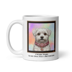 I Work Hard So My Dog Has A Better Life - White Ceramic Coffee Mug