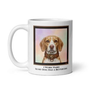 I Work Hard So My Dog Has A Better Life - White Ceramic Coffee Mug