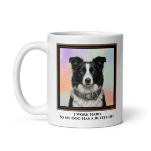 I Work Hard So My Dog Has A Better Life - White Ceramic Coffee Mug