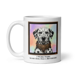 I Work Hard So My Dog Has A Better Life - White Ceramic Coffee Mug