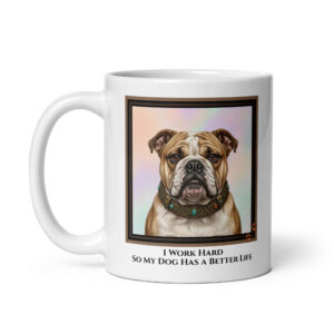 I Work Hard So My Dog Has A Better Life - White Ceramic Coffee Mug