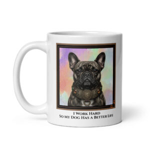 I Work Hard So My Dog Has A Better Life - White Ceramic Coffee Mug