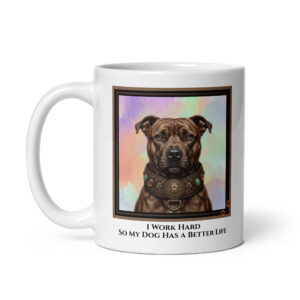 I Work Hard So My Dog Has A Better Life - White Ceramic Coffee Mug