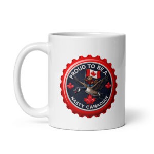 Glossy white ceramic coffee mug featuring a bottle cap badge with a flannel-clad beaver holding a Canadian flag while riding a fierce goose, surrounded by the text 'Proud to be a Nasty Canadian' and red maple leaves.