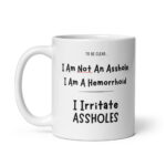 Funny Sarcastic Mug – "To Be Clear... I Am Not An Asshole I Am A Hemorrhoid" Coffee Cup