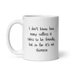 But So Far It's Not Thirteen - White Glossy Ceramic Coffee Mug