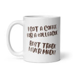 I Got A Coffee For A Colleague - White Glossy Ceramic Coffee Mug